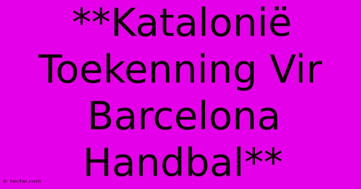 **Katalonië Toekenning Vir Barcelona Handbal**