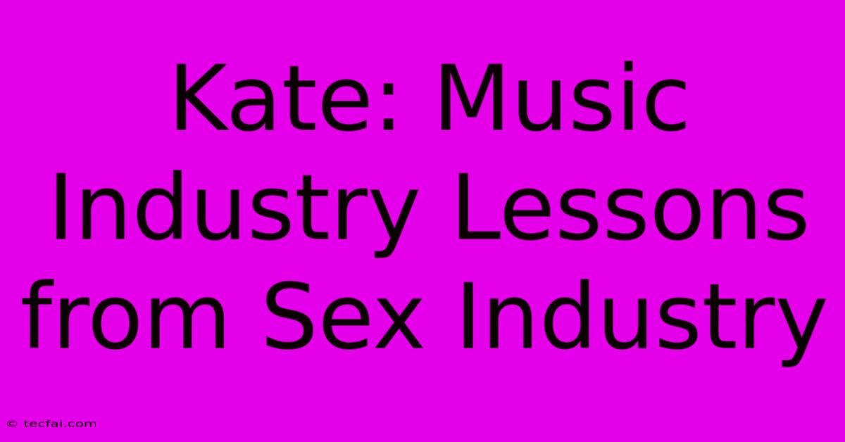 Kate: Music Industry Lessons From Sex Industry