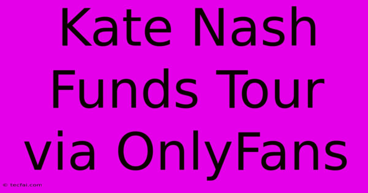 Kate Nash Funds Tour Via OnlyFans