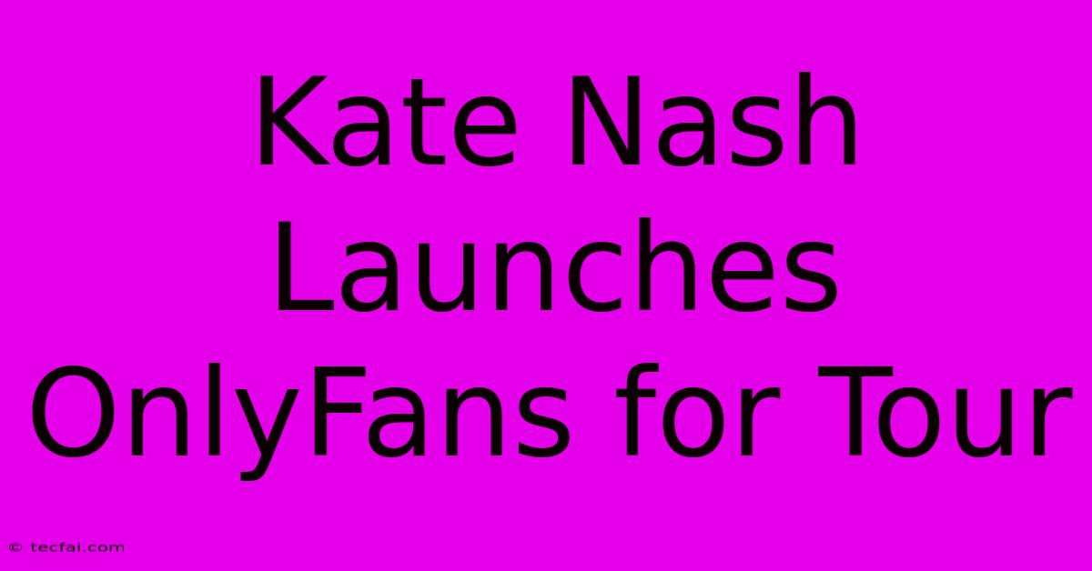 Kate Nash Launches OnlyFans For Tour