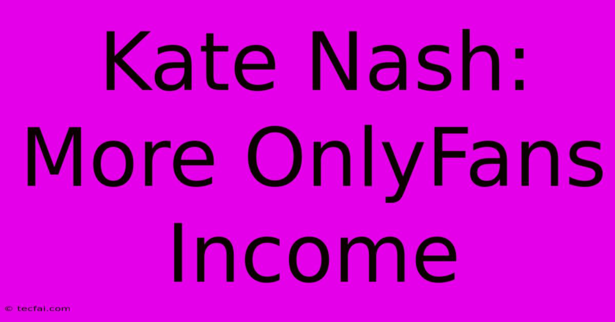 Kate Nash: More OnlyFans Income