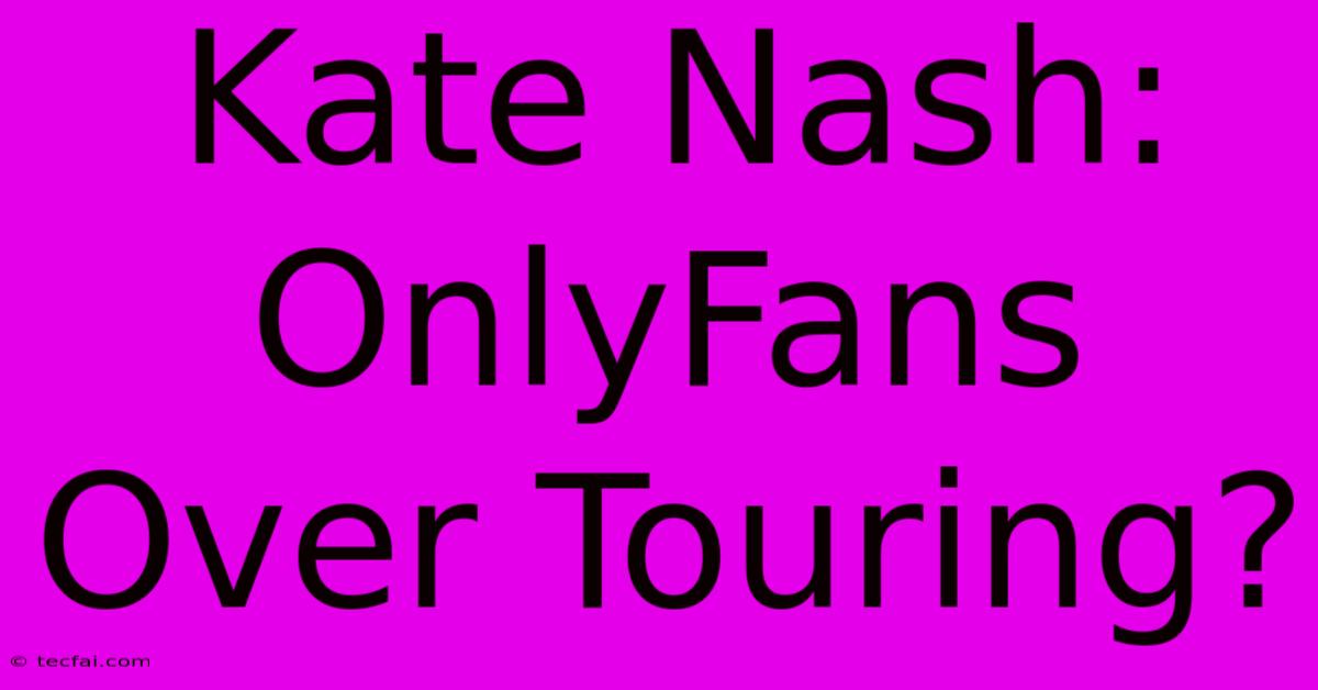 Kate Nash: OnlyFans Over Touring?