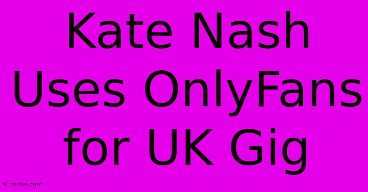 Kate Nash Uses OnlyFans For UK Gig