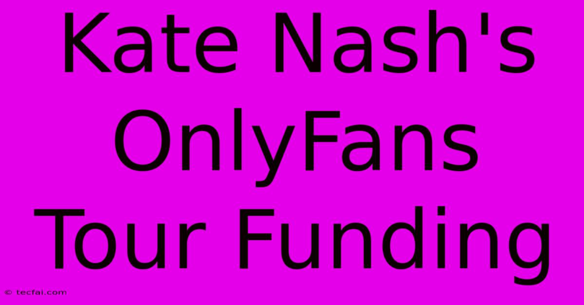 Kate Nash's OnlyFans Tour Funding