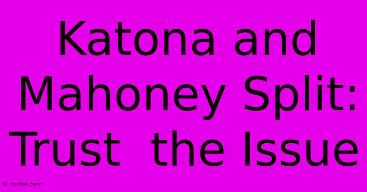 Katona And Mahoney Split: Trust  The Issue