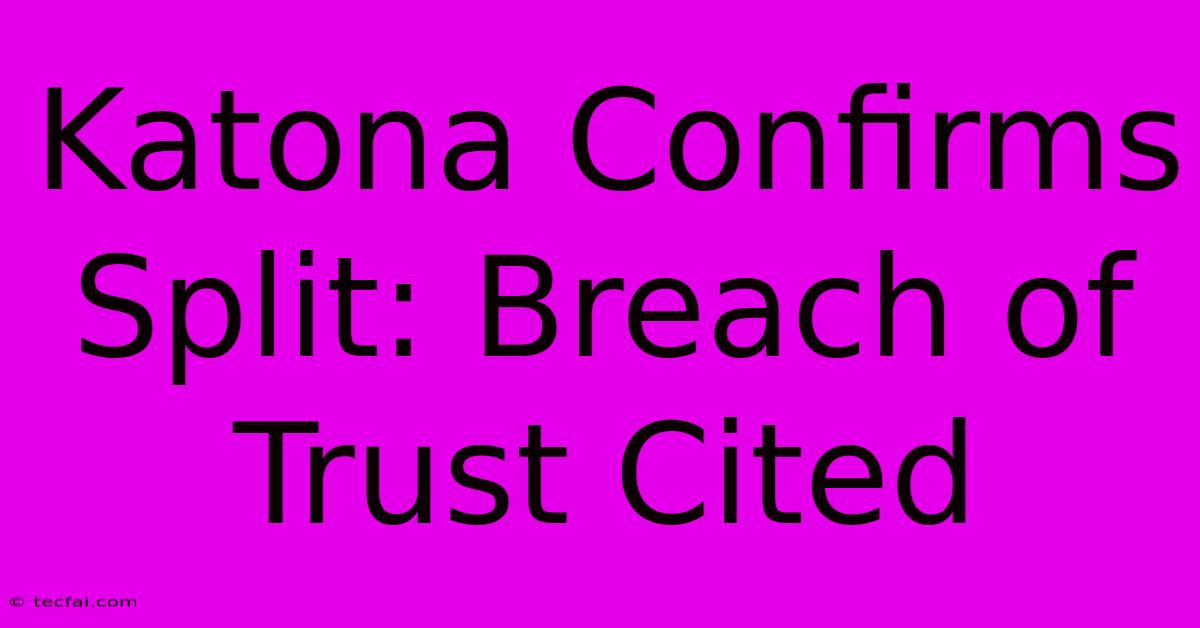 Katona Confirms Split: Breach Of Trust Cited