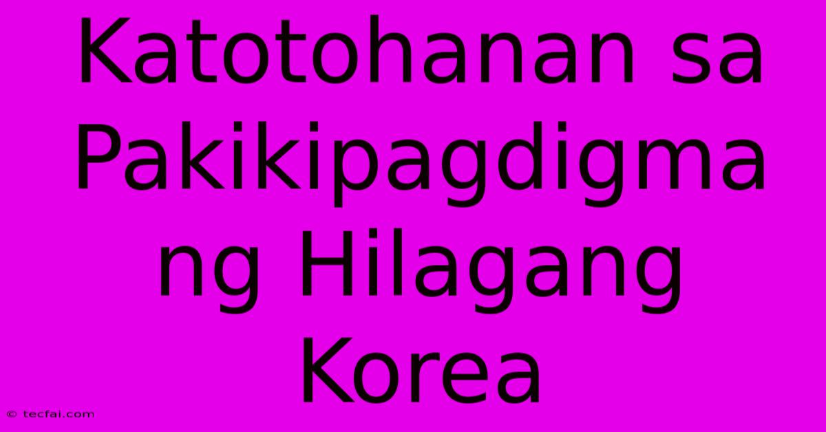 Katotohanan Sa Pakikipagdigma Ng Hilagang Korea