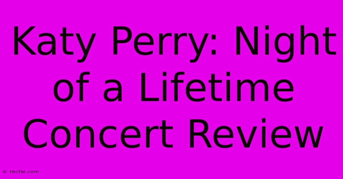 Katy Perry: Night Of A Lifetime Concert Review