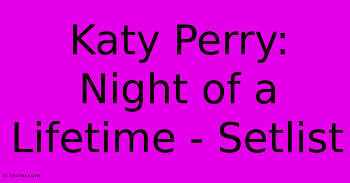 Katy Perry: Night Of A Lifetime - Setlist