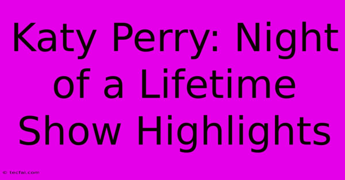 Katy Perry: Night Of A Lifetime Show Highlights 