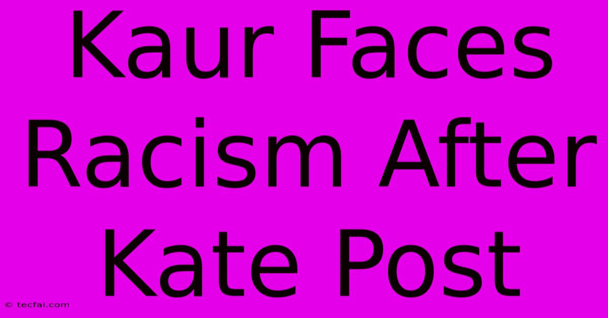 Kaur Faces Racism After Kate Post