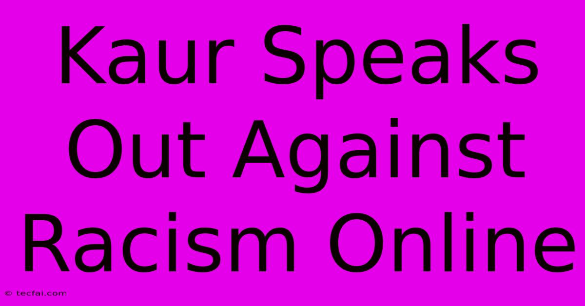 Kaur Speaks Out Against Racism Online 