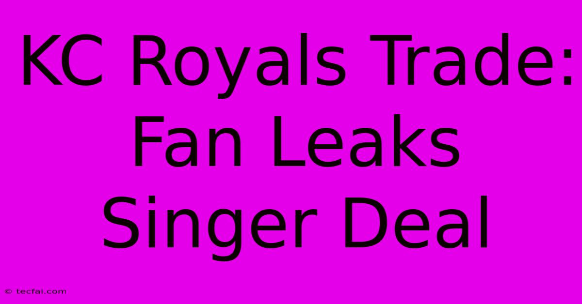 KC Royals Trade: Fan Leaks Singer Deal