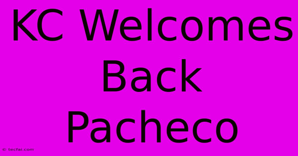 KC Welcomes Back Pacheco