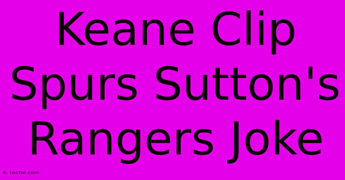 Keane Clip Spurs Sutton's Rangers Joke