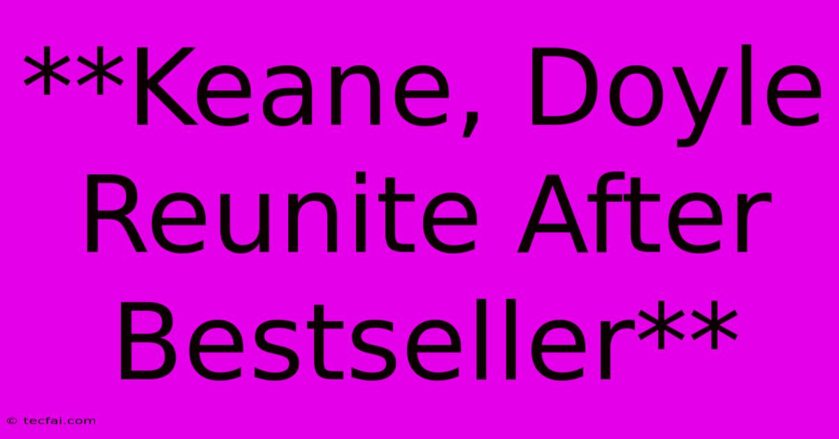 **Keane, Doyle Reunite After Bestseller**