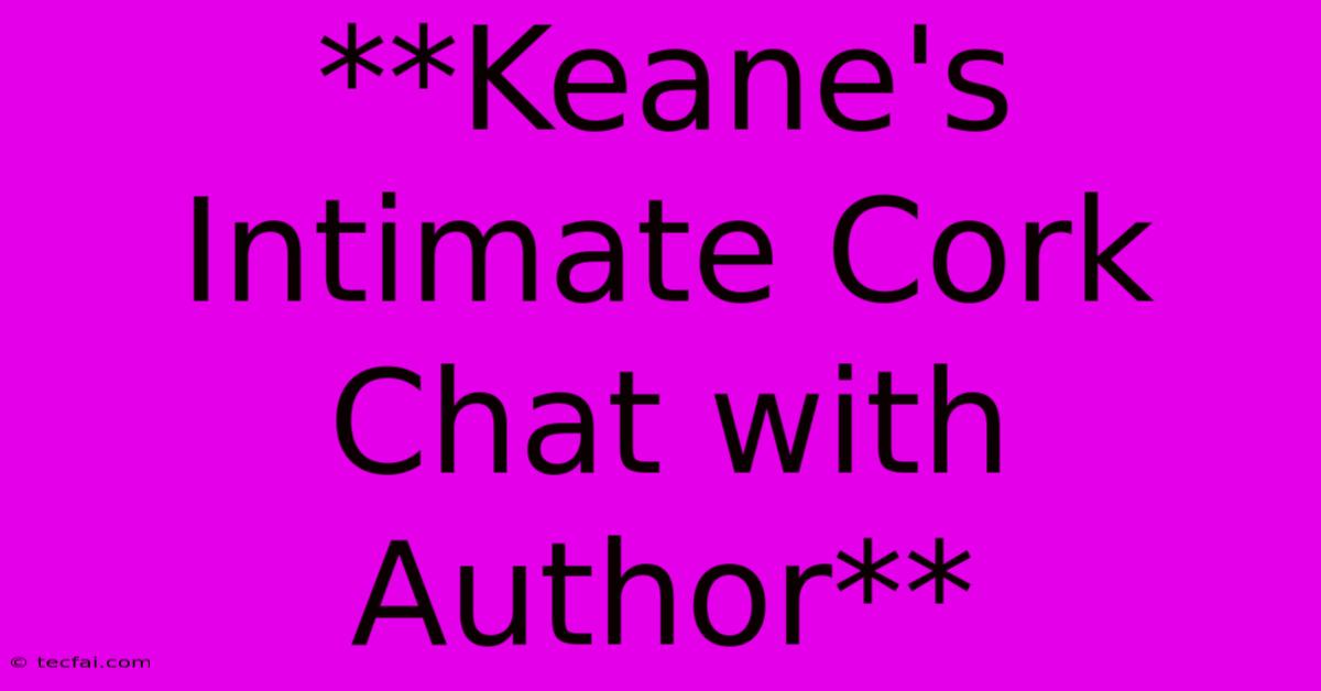 **Keane's Intimate Cork Chat With Author**