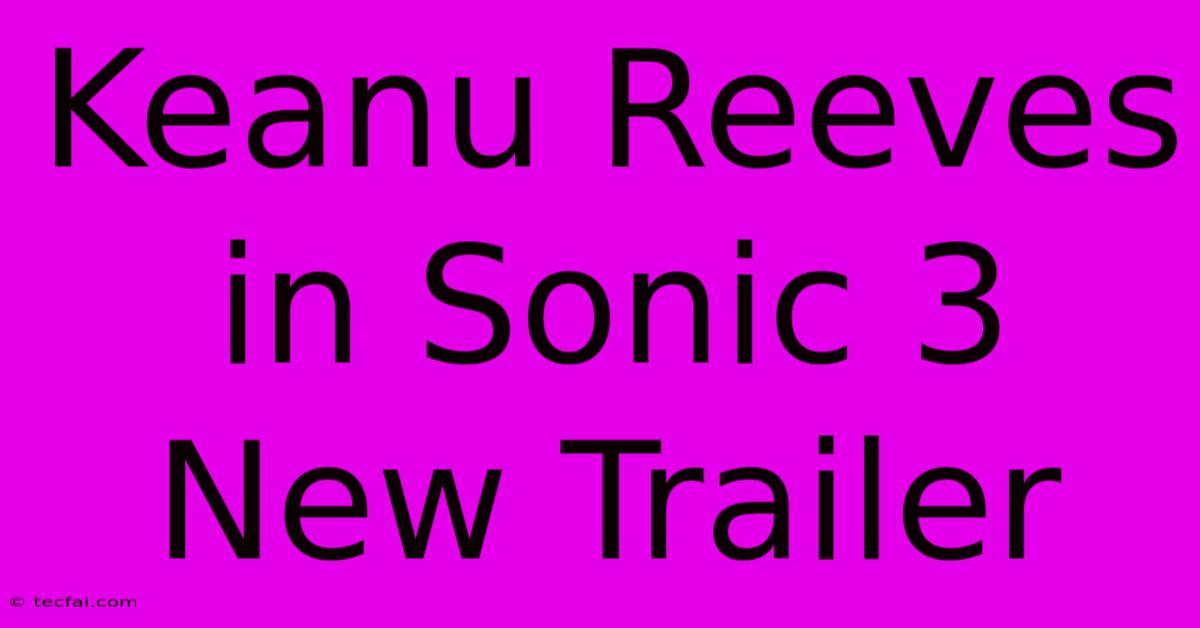 Keanu Reeves In Sonic 3 New Trailer