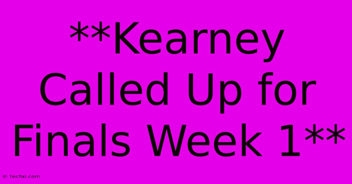 **Kearney Called Up For Finals Week 1**