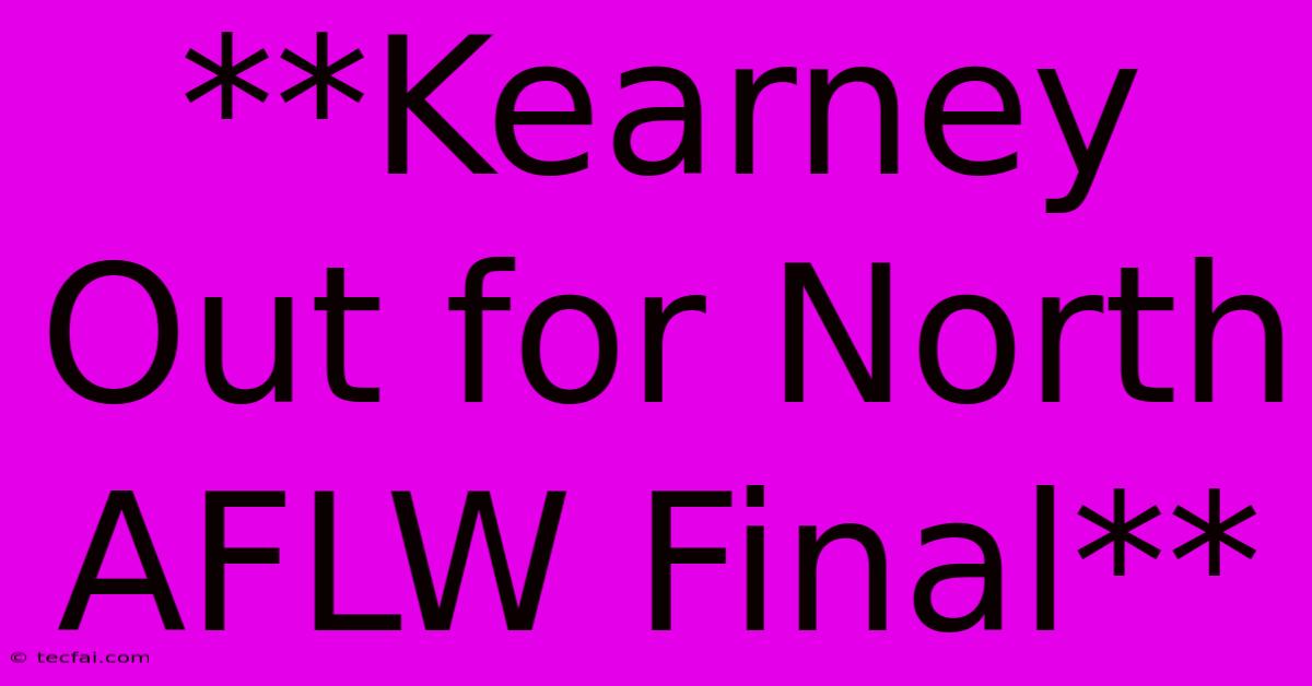 **Kearney Out For North AFLW Final**