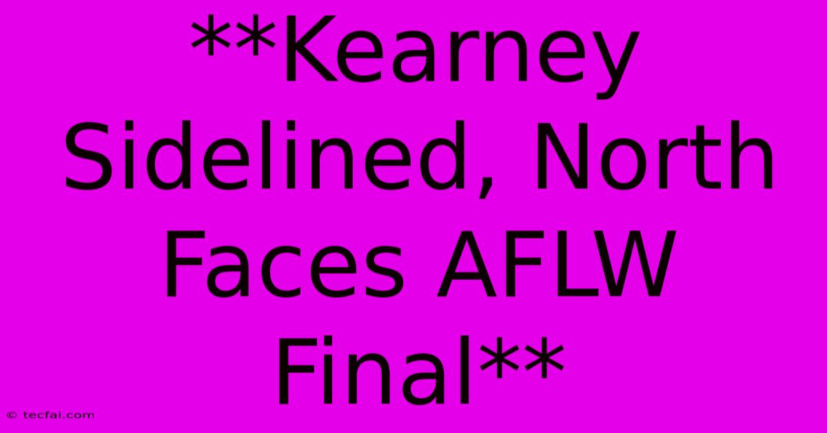 **Kearney Sidelined, North Faces AFLW Final** 