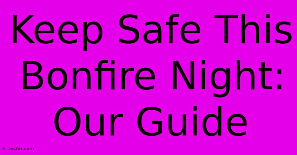 Keep Safe This Bonfire Night: Our Guide