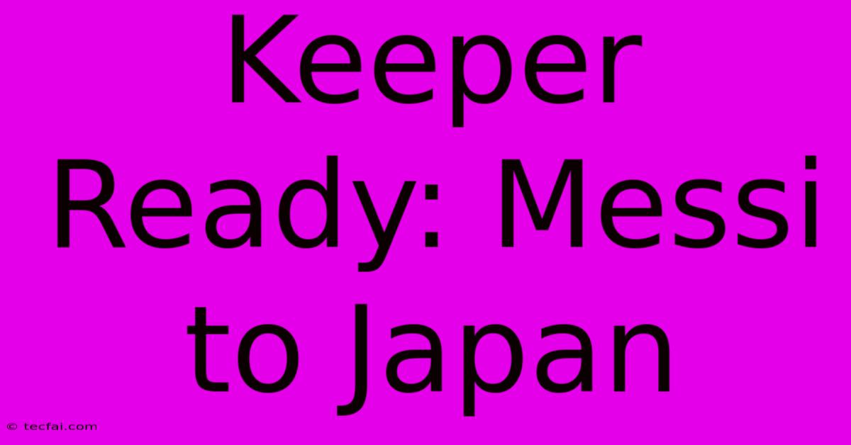 Keeper Ready: Messi To Japan