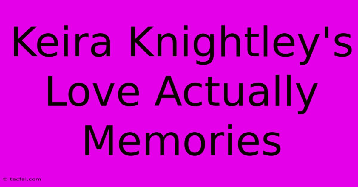 Keira Knightley's Love Actually Memories