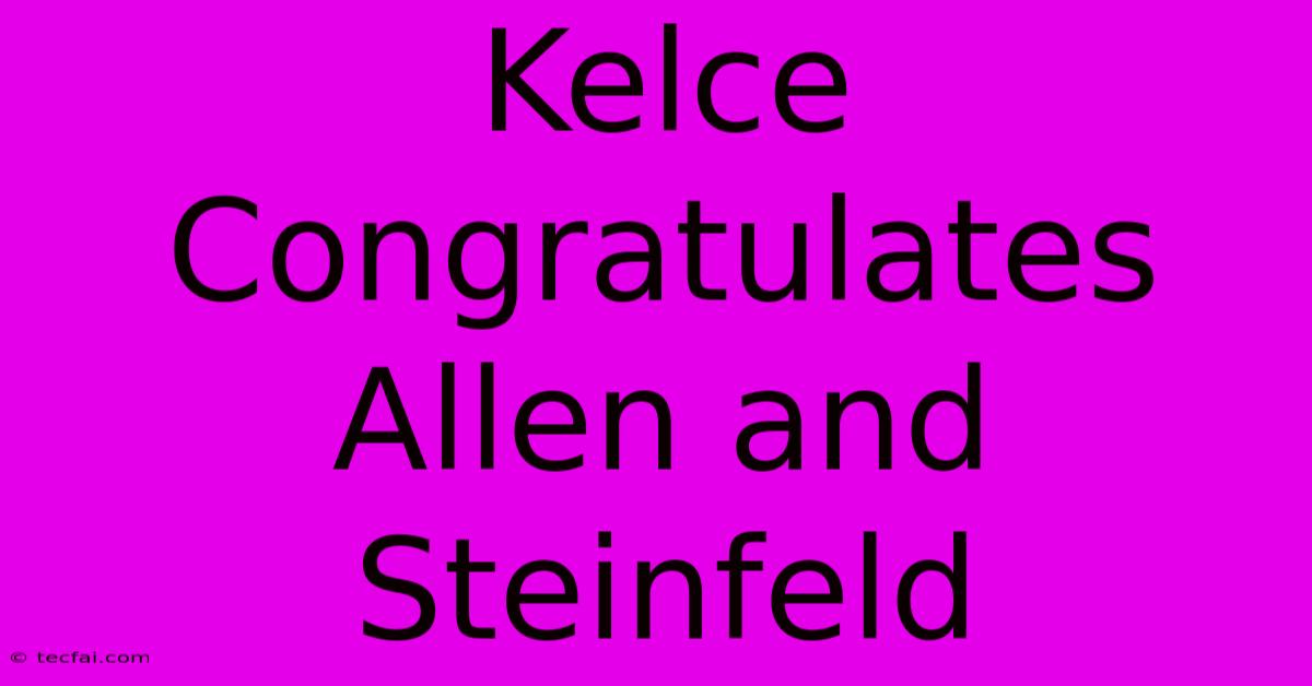 Kelce Congratulates Allen And Steinfeld