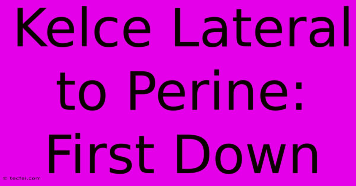 Kelce Lateral To Perine: First Down