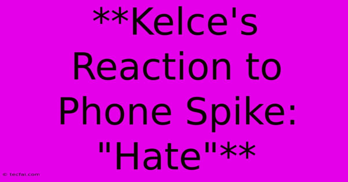 **Kelce's Reaction To Phone Spike: 