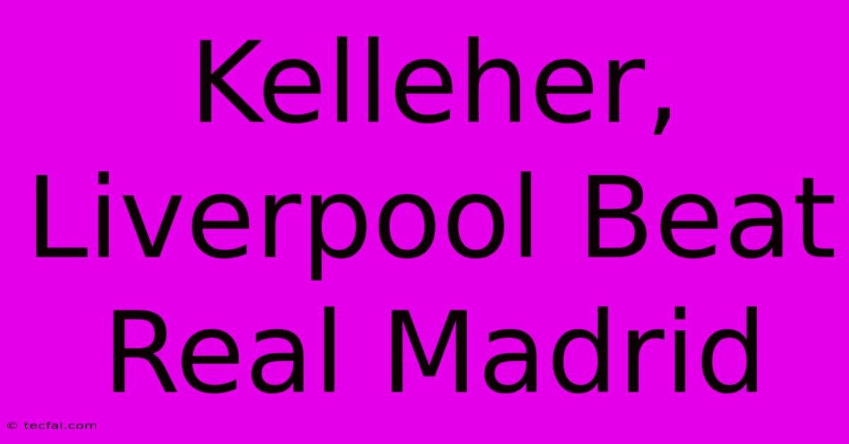 Kelleher, Liverpool Beat Real Madrid