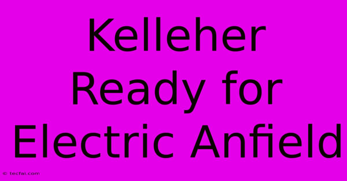 Kelleher Ready For Electric Anfield