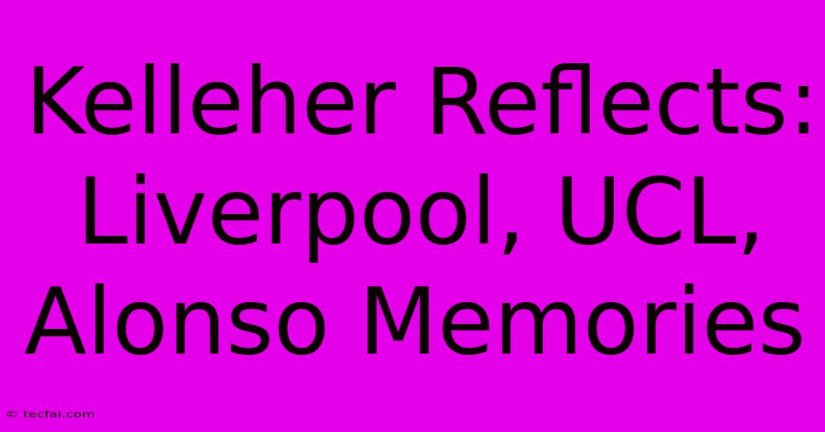 Kelleher Reflects: Liverpool, UCL, Alonso Memories