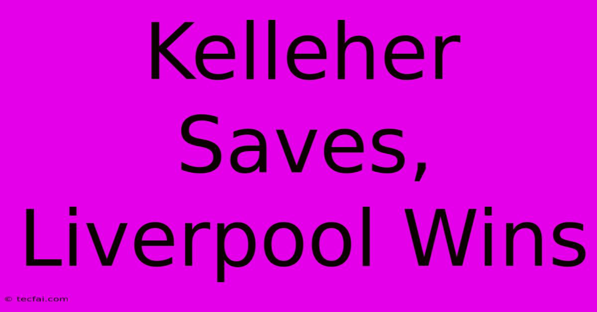 Kelleher Saves, Liverpool Wins