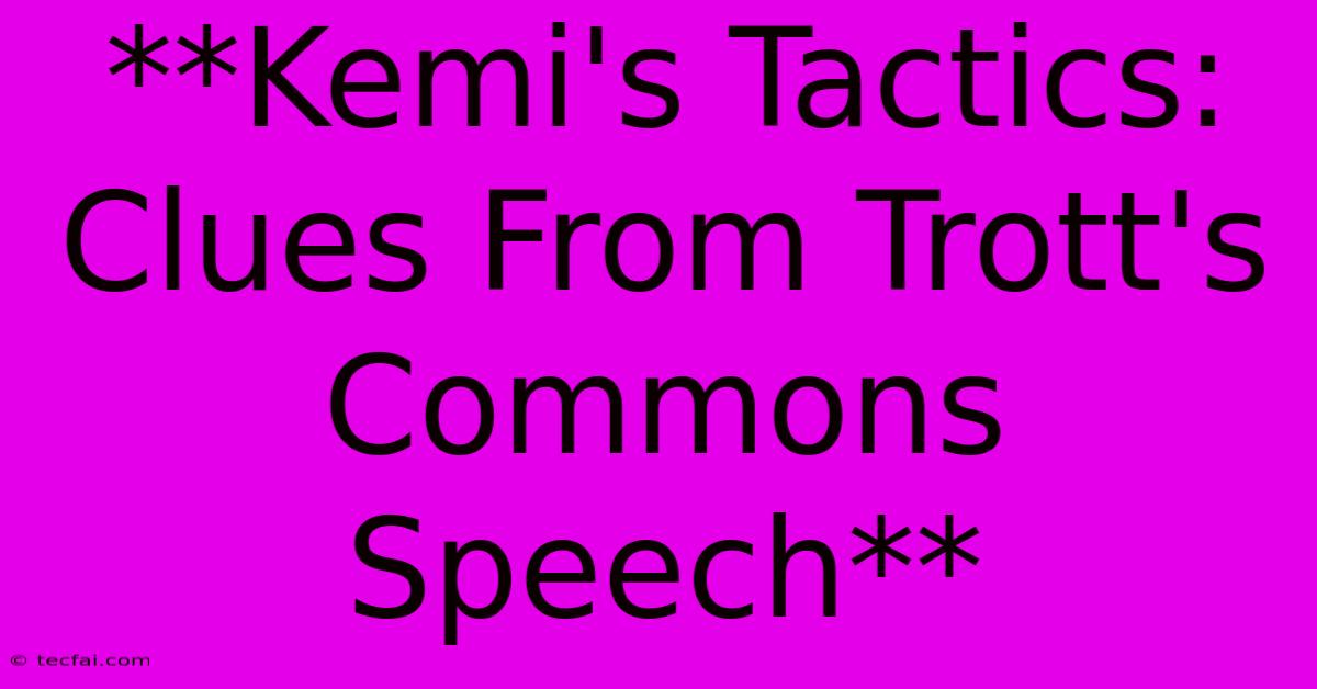 **Kemi's Tactics: Clues From Trott's Commons Speech**