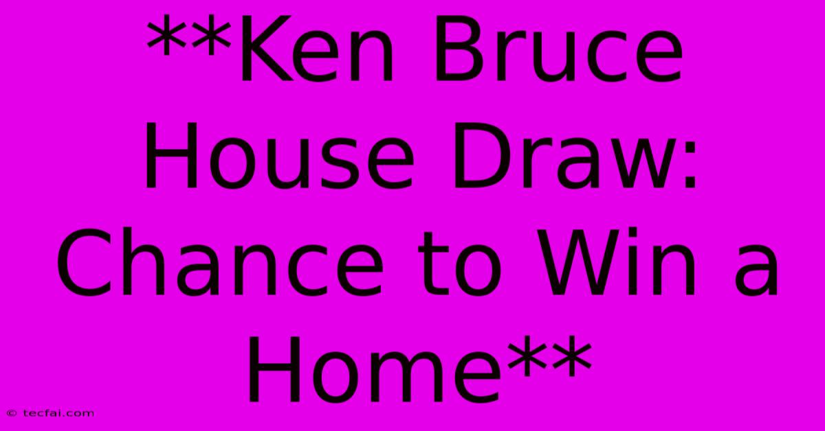 **Ken Bruce House Draw: Chance To Win A Home**