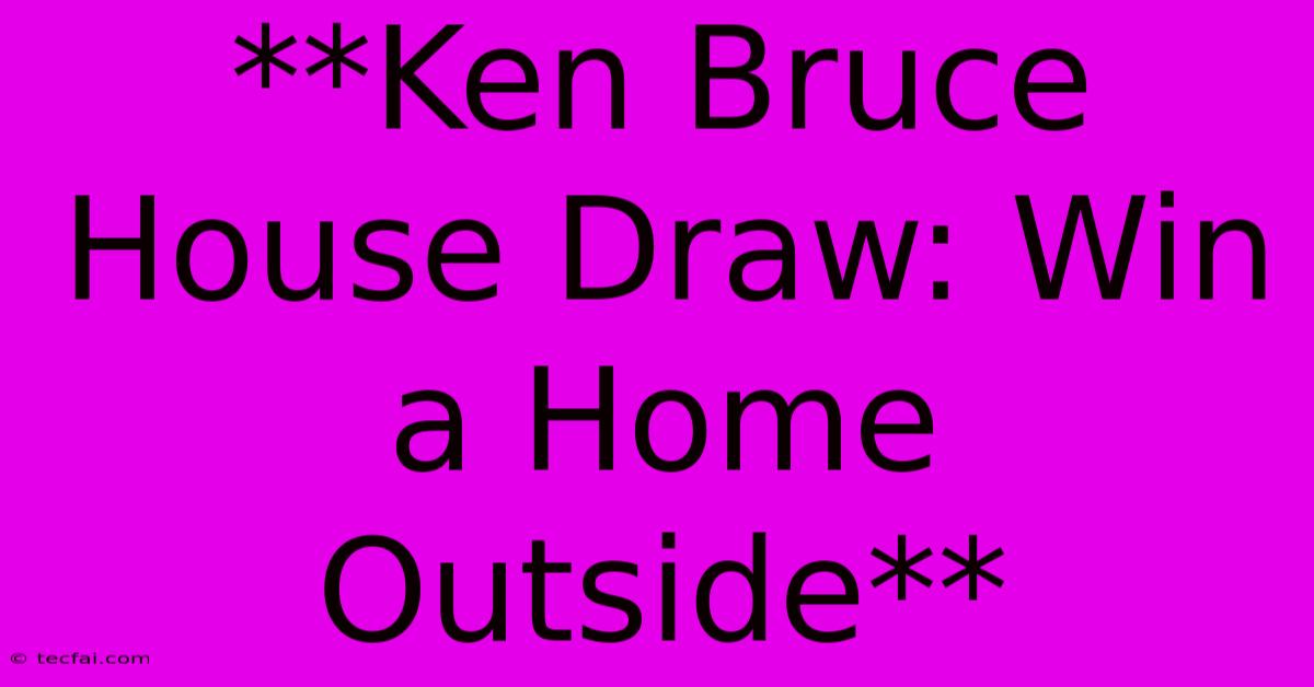 **Ken Bruce House Draw: Win A Home Outside**