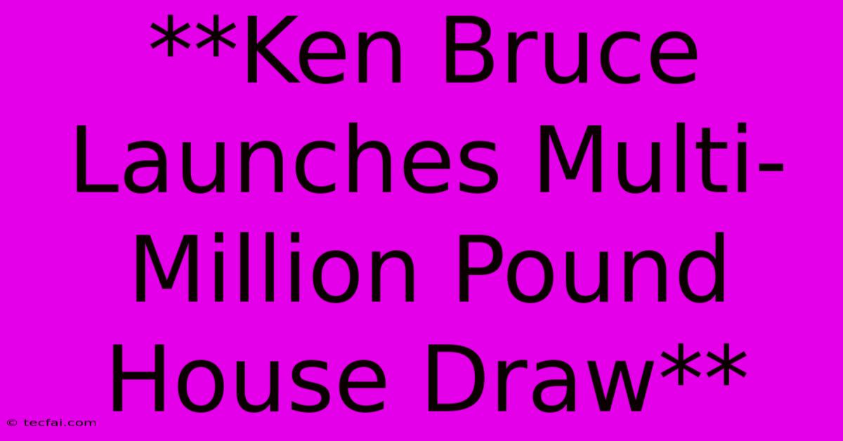 **Ken Bruce Launches Multi-Million Pound House Draw**