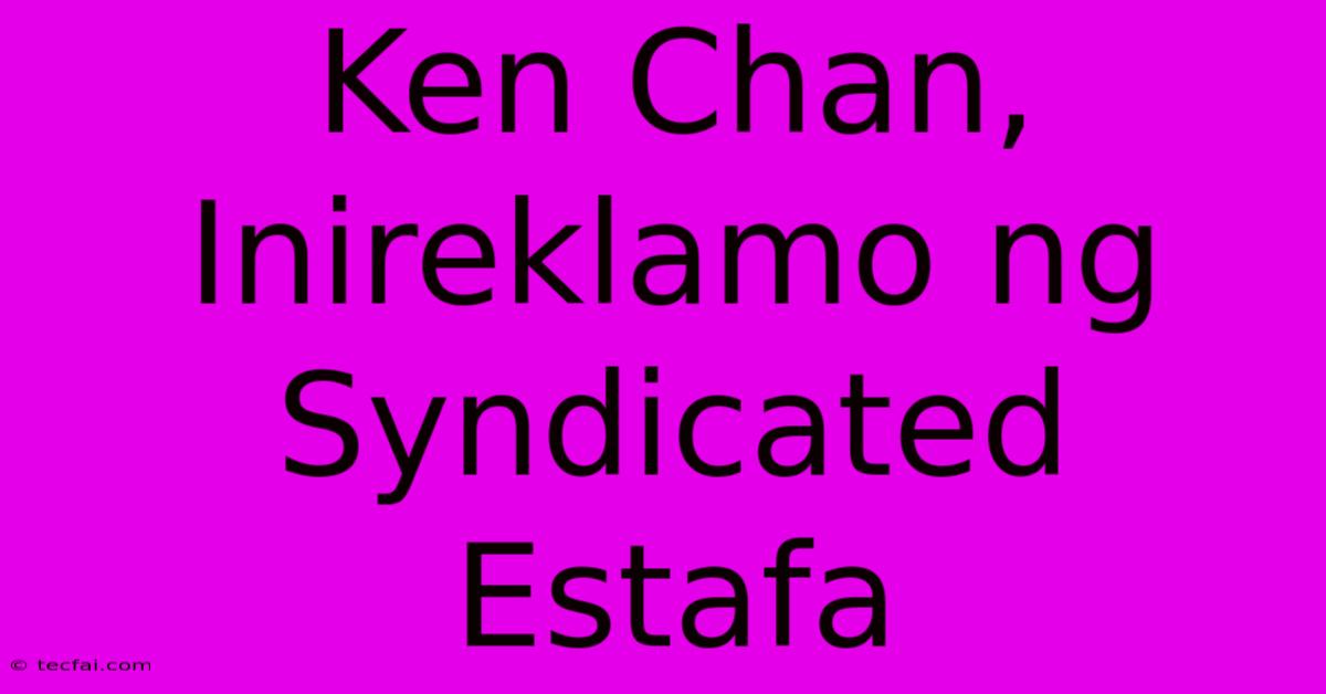 Ken Chan, Inireklamo Ng Syndicated Estafa 