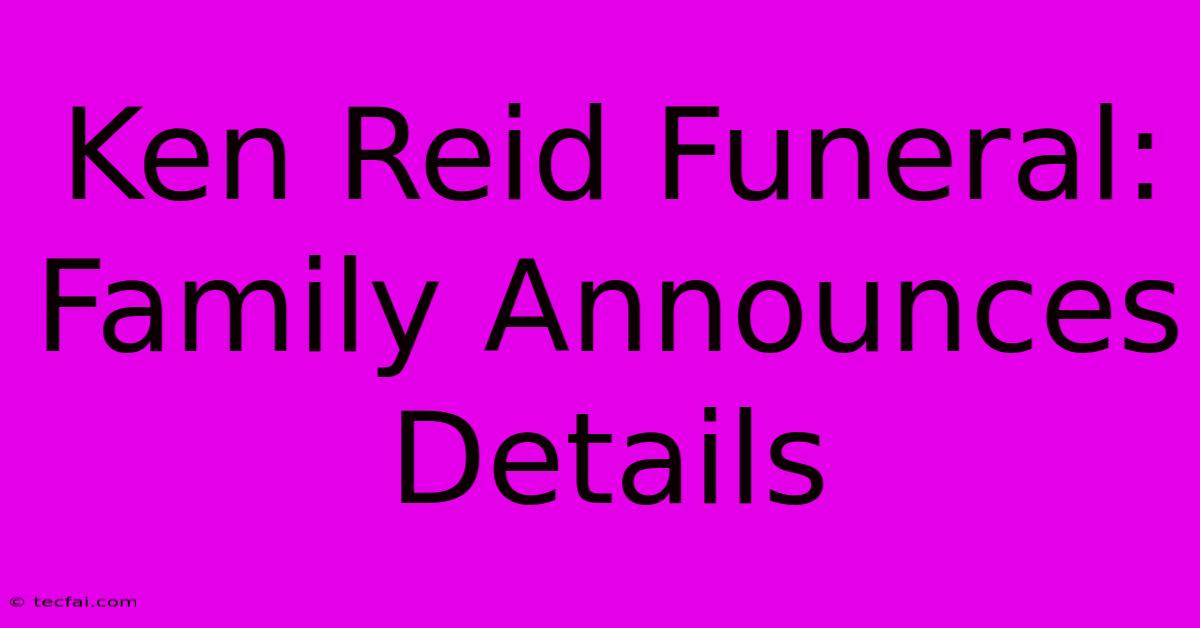 Ken Reid Funeral: Family Announces Details