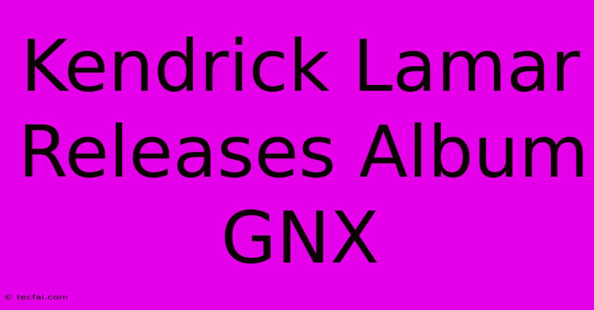 Kendrick Lamar Releases Album GNX