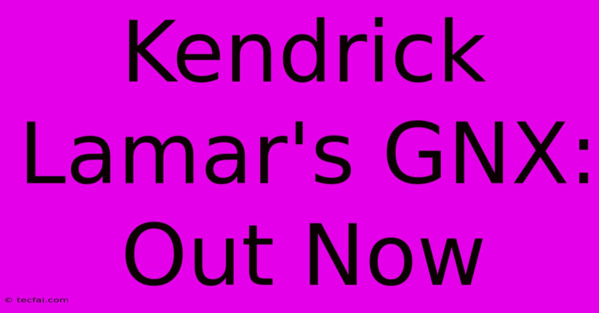 Kendrick Lamar's GNX: Out Now