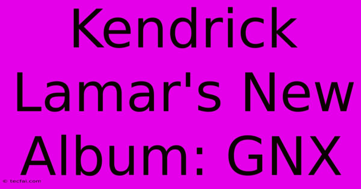 Kendrick Lamar's New Album: GNX