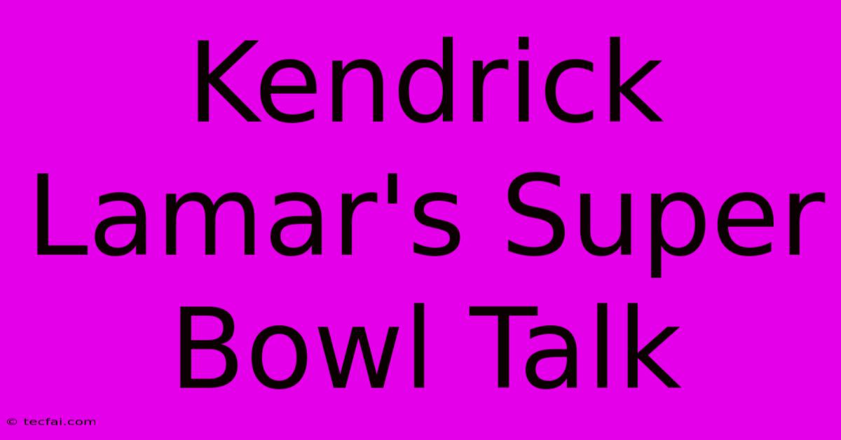 Kendrick Lamar's Super Bowl Talk