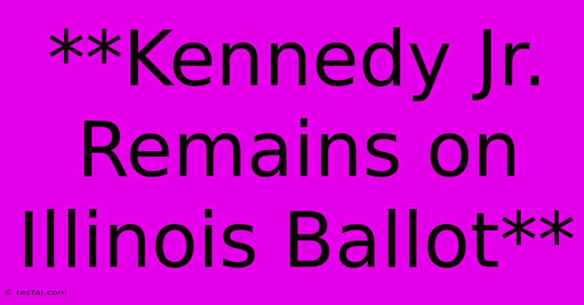 **Kennedy Jr. Remains On Illinois Ballot**