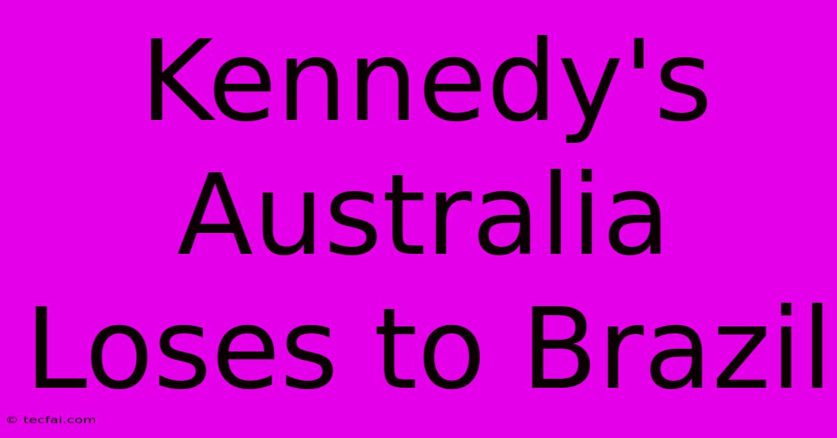 Kennedy's Australia Loses To Brazil