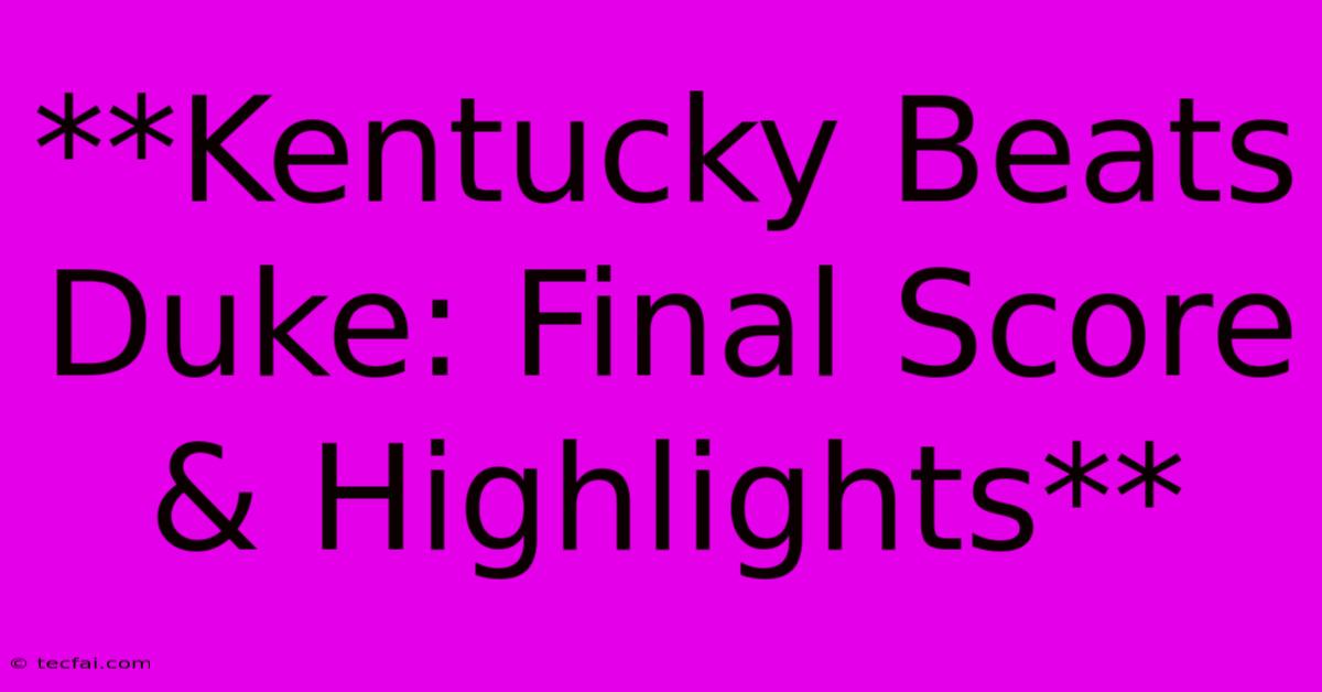 **Kentucky Beats Duke: Final Score & Highlights**