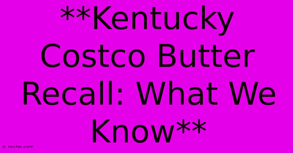 **Kentucky Costco Butter Recall: What We Know**