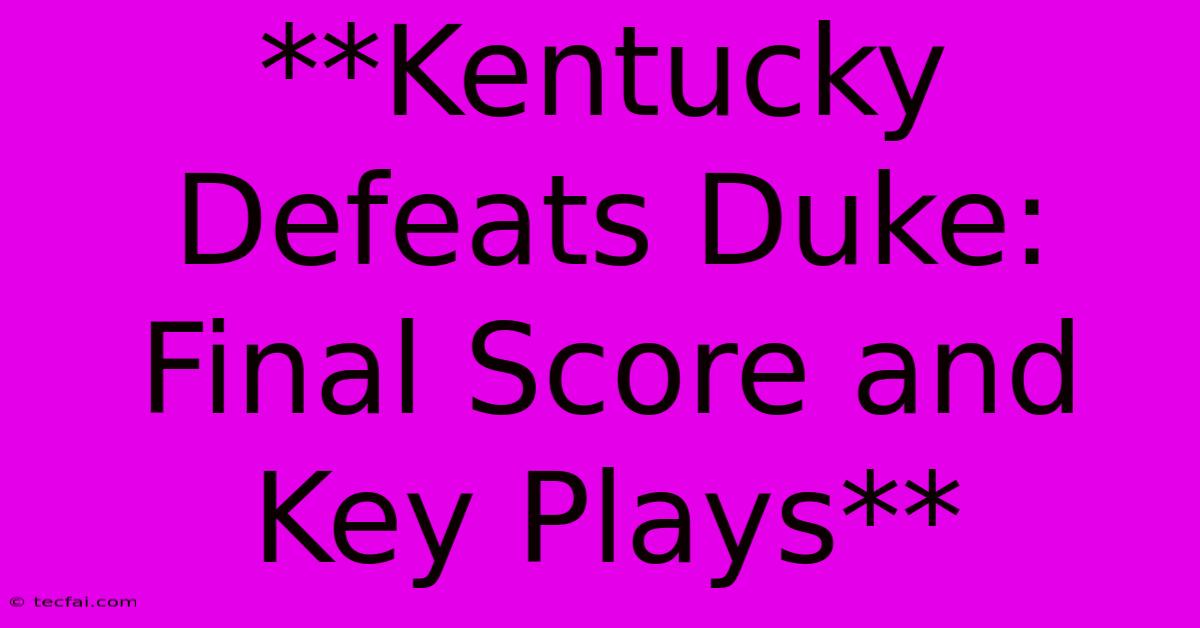 **Kentucky Defeats Duke: Final Score And Key Plays**